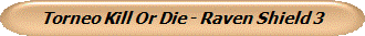 Torneo Kill Or Die - Raven Shield 3